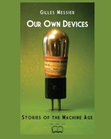 Our Own Devices: Stories of the Machine Age B0G6YZ1ZBB Book Cover