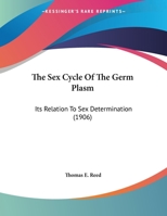 The Sex Cycle Of The Germ Plasm: Its Relation To Sex Determination 1104921308 Book Cover