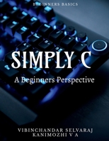 Simply C - A Beginners Perspective 1639571906 Book Cover