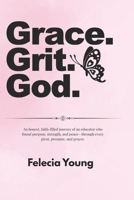 Grace. Grit. God.: An honest, faith-filled journey of an educator who found purpose, strength, and peace—through every pivot, pressure, and prayer. B0FGWZR82L Book Cover