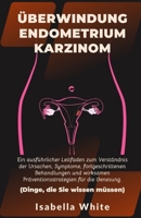 Überwindung Endometriumkarzinom: Ein ausführlicher Leitfaden zum Verständnis der Ursachen, Symptome, fortgeschrittenen Behandlungen und wirksamen Präv B0CVQQS9W6 Book Cover