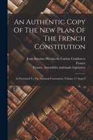 An Authentic Copy Of The New Plan Of The French Constitution: As Presented To The National Convention, Volume 17, Issue 2 B0BPJPWNGB Book Cover