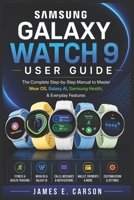SAMSUNG GALAXY WATCH 9 USER GUIDE: The Complete Step-by-Step Manual to Master Wear OS, Galaxy AI, Samsung Health, & Everyday Features B0HBJQQ42L Book Cover