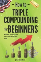 Triple Compounding for Beginners: The Long-Term Strategy for Turning Small Actions into Exponential Financial Results B0GM6NMFBZ Book Cover