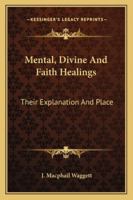 Mental, Divine and Faith Healings: Their Explanation and Place [By] J. Macphail Waggett 1162921188 Book Cover