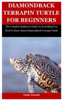 Diamondback Terrapin Turtle For Beginners: The Complete Beginners Guide On Everything You Need To Know About Diamondback Terrapin Turtle B09CG91Z4L Book Cover