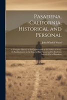 Pasadena, California, Historical and Personal; a Complete History of the Organization of the Indiana Colony, Its Establishment on the Rancho San Pascual and Its Evolution Into the City of Pasadena 1021802654 Book Cover