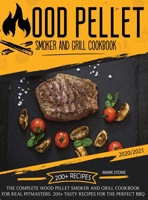 Wood Pellet Smoker and Grill Cookbook 2020-2021: The Complete Wood Pellet Smoker and Grill Cookbook. 200 Tasty Recipes for the Perfect BBQ 1914048229 Book Cover