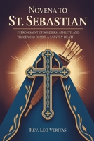 Novena to St. Sebastian: Patron Saint of Soldiers, Athletes, And those who desire a Saintly death B0FPFWN165 Book Cover
