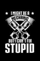 I Might Be a Mechanic But I can't Fix Stupid: Lined A5 Notebook for Mechanic Journal 1697919944 Book Cover