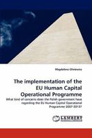 The implementation of the EU Human Capital Operational Programme: What kind of concerns does the Polish government have regarding the EU Human Capital Operational Programme 2007-2013? 3844304738 Book Cover