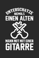 Untersch�tze Niemals Einen Alten Mann Mit Einer Gitarre: Din A5 Liniertes Heft Mit Linien F�r Jeden Gitarrist Notizbuch Tagebuch Planer Gitarrenspieler Notiz Buch Geschenk Gitarre Gitarren E Gitarre N 1673974473 Book Cover