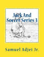 Jack And Soccer Series 3: Life Lessons From The Beautiful Game 1718715838 Book Cover