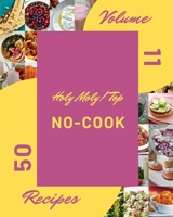 Holy Moly! Top 50 No-Cook Recipes Volume 11: An Inspiring No-Cook Cookbook for You B0975DD19W Book Cover