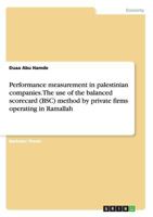 Performance Measurement in Palestinian Companies. the Use of the Balanced Scorecard (BSC) Method by Private Firms Operating in Ramallah 3668179433 Book Cover
