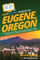 HowExpert Guide to Eugene, Oregon: 101 Tips to Learn the History, Discover the Best Places to Visit, Eat Great Food, and Have Fun Exploring Eugene, Oregon 1648918123 Book Cover