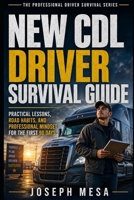 NEW CDL DRIVER SURVIVAL GUIDE: How to Start Strong, Stay Safe, Build Confidence, and Become a Professional Driver From Day One (The Professional Driver Survival Series) B0H1BGMSKX Book Cover