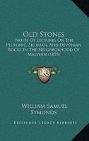 Old Stones: Notes Of Lectures On The Plutonic, Silurian, And Devonian Rocks In The Neighborhood Of Malvern 112066165X Book Cover