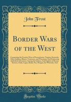 Border Wars of the West: Comprising the Frontier Wars of Pennsylvania, Virginia, Kentucky, Ohio, Indiana, Illinois, Tennessee and Wisconsin, and Embracing Individual Adventures Among the Indians, and  935450132X Book Cover