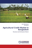 Agricultural Credit Market in Bangladesh: Structure and Utilization Pattern 3659176486 Book Cover