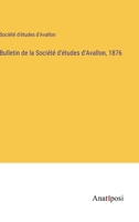 Bulletin de la Société d'études d'Avallon, 1876 3382722941 Book Cover