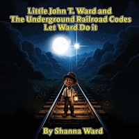 Little John T. Ward and the Underground Railroad Codes: Let Ward Do It! B0GBKSC7HK Book Cover