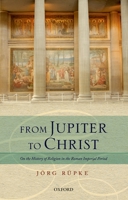 From Jupiter to Christ: On the History of Religion in the Roman Imperial Period 0198703724 Book Cover