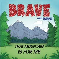 Brave and Dave: That Mountain is for Me B0BNB8ZNBM Book Cover