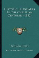 Historic Landmarks In The Christian Centuries 0548780064 Book Cover