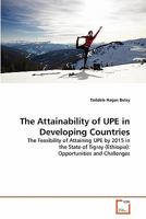 The Attainability of UPE in Developing Countries: The Feasibility of Attaining UPE by 2015 in the State of Tigray (Ethiopia): Opportunities and Challenges 3639278763 Book Cover