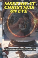 MEET ME AT CHRISTMAS ON EVE: Because Sometimes, Love Needs a Little Snow Globe Magic. Enjoy Festive seasons holidays in heart warming love and fun. B0CPT9VS65 Book Cover