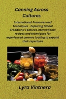 Canning Across Cultures: International Preserves and Techniques - Exploring Global Traditions: Features international recipes and techniques fo 1806350378 Book Cover