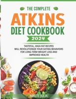 The Complete Atkins Diet Cookbook 2024: Tasteful, High-Fat Recipes Will Revolutionize Your Eating Behaviors for Long-Term Weight Loss and Improved Health B0CR4FR7CQ Book Cover