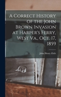 A Correct History of the John Brown Invasion at Harper's Ferry, West Va., Oct. 17, 1859 1017537976 Book Cover
