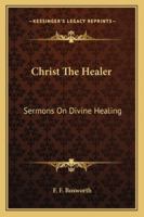 Christ The Healer: Sermons On Divine Healing 1163162086 Book Cover