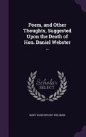 Poem, and Other Thoughts, Suggested Upon the Death of Hon. Daniel Webster (Classic Reprint) 1341513726 Book Cover