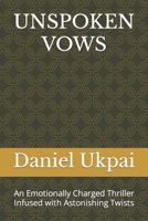 UNSPOKEN VOWS: An Emotionally Charged Thriller Infused with Astonishing Twists B0CH2BRLNM Book Cover