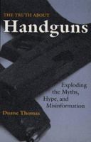 Truth About Handguns: Exploding The Myths, Hype, And Misinformation 0873649532 Book Cover