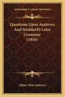 Questions Upon Andrews and Stoddard's Latin Grammar 1437026079 Book Cover