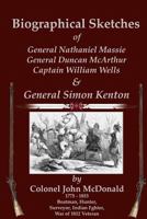 Biographical Sketches Of General Nathaniel Massie, General Duncan McArthur, Captain William Wells And General Simon Kenton 1429021438 Book Cover