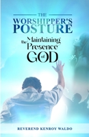 The Worshipper's Posture: Maintaining the Presence of God 9769670936 Book Cover