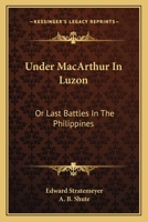 Under MacArthur in Luzon Or, Last Battles in the Philippines 1163620122 Book Cover