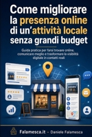Come migliorare la presenza online di un'attività locale senza grandi budget: Guida pratica per farsi trovare online, comunicare meglio e trasformare ... digitale in contatti reali (Italian Edition) B0H83JNLH3 Book Cover