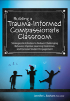 Building a Trauma-Informed, Compassionate Classroom: Strategies & Activities to Reduce Challenging Behavior, Improve Learning Outcomes, and Increase Student Engagement 1683732758 Book Cover