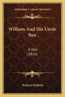 William and His Uncle Ben: A Tale, Designed for the Use of Young People 1278597050 Book Cover