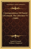 Correspondence of Daniel O'Connell, the Liberator / eEd. With Notices of his Life and Times by W.J. Fitzpatrick: 1 1019332727 Book Cover
