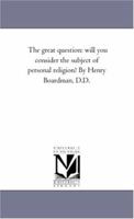 The Great Question: Will You Consider the Subject of Personal Religion? 1425519822 Book Cover