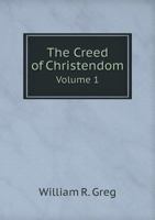 The Creed of Christendom; Its Foundations Contrasted With Its Superstructure; With a New Introduction; Volume 1 3337241824 Book Cover