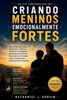 Criando meninos emocionalmente fortes: Guia comprovado para desenvolver confiança, resiliência e inteligência emocional para que seu filho se torne um ... profundamente conectado (Portuguese Edition) B0H6RYBMKH Book Cover