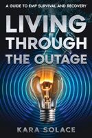 Living Through the Outage: A Guide to EMP Survival and Recovery 1456649876 Book Cover